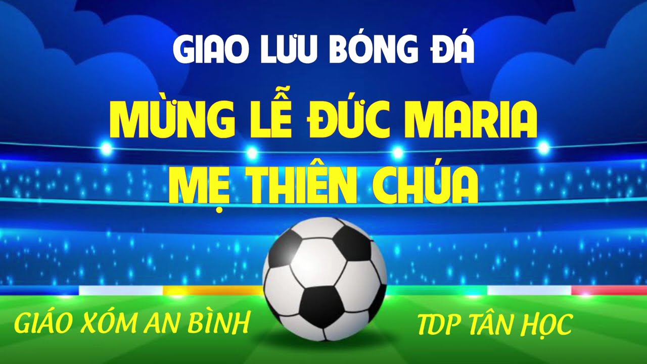 GIAO LƯU BÓNG ĐÁ MỪNG LỄ ĐỨC MARIA MẸ THIÊN CHÚA