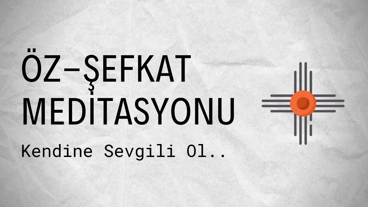 Öz-Şefkat Meditasyonu-Kendine Sevgili Ol...