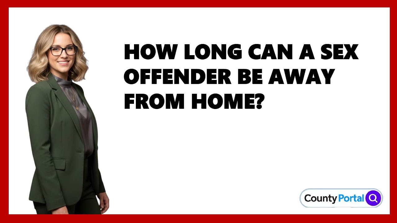 How Long Can A Sex Offender Be Away From Home?