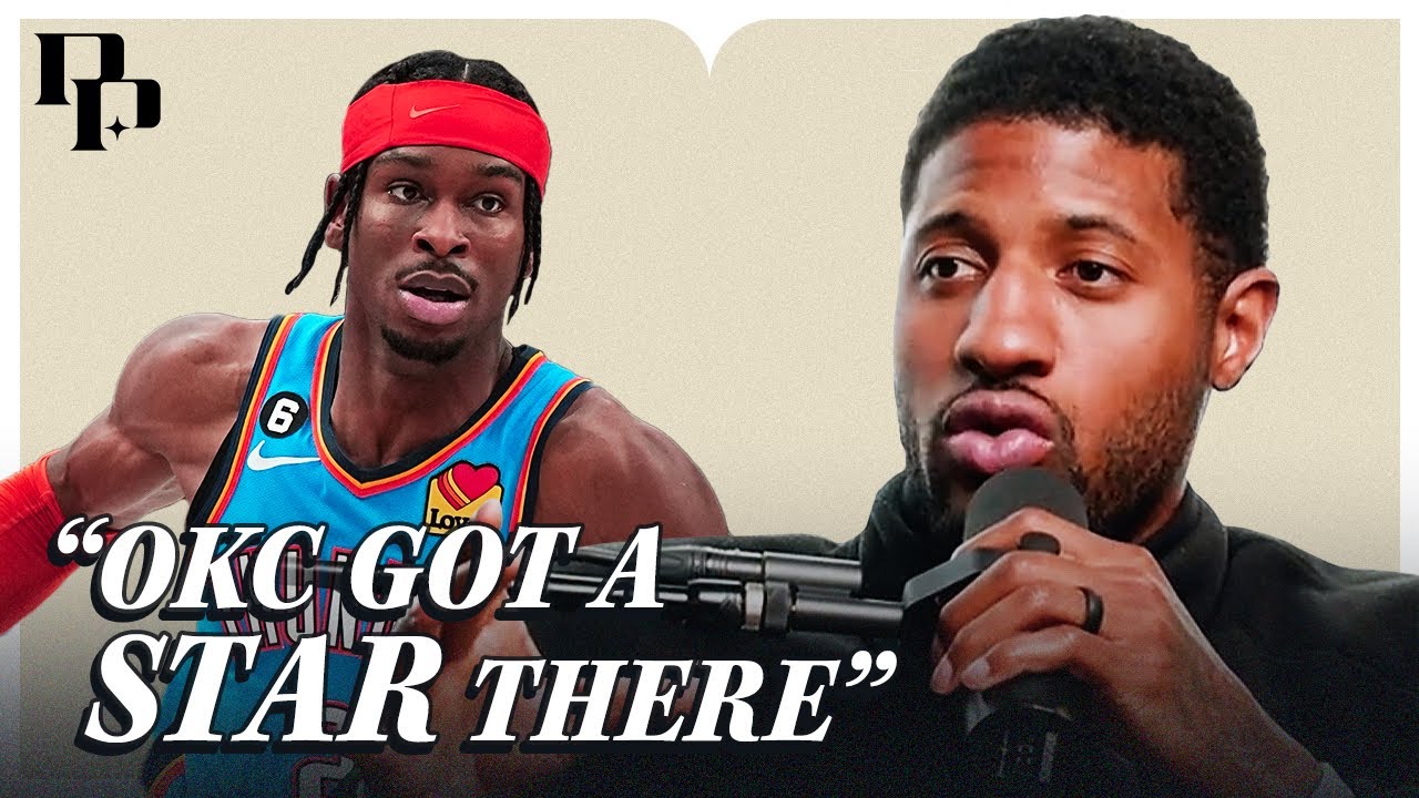 Paul George Breaks Down Why Shai Gilgeous-Alexander Is A Star