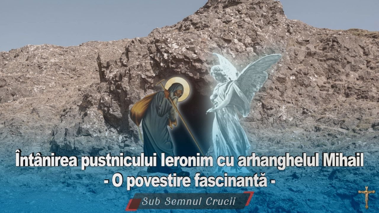 Intalnirea pustnicului Ieronim cu arhanghelul Mihail - O povestire fascinantă.