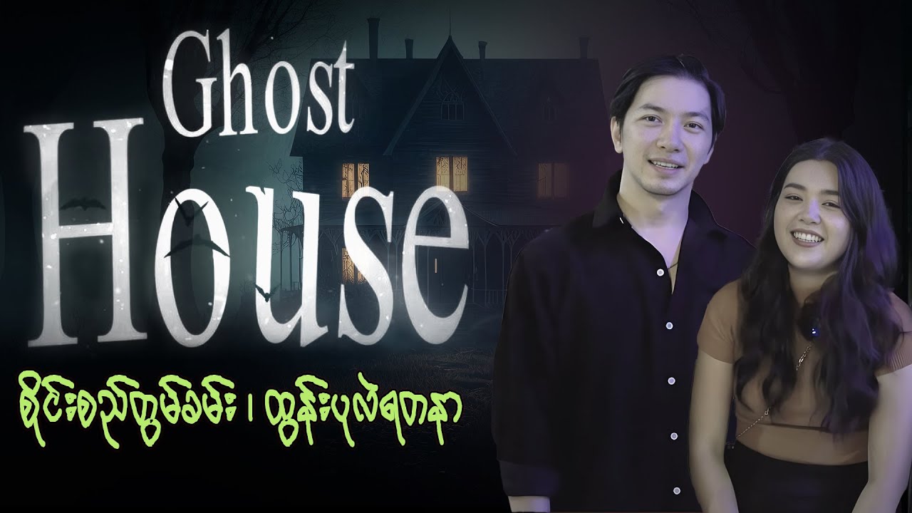 Ghost House အပိုင်း (4) | စိုင်းစည်တွမ်ခမ်း၊ ထွန်းပုလဲရတနာ