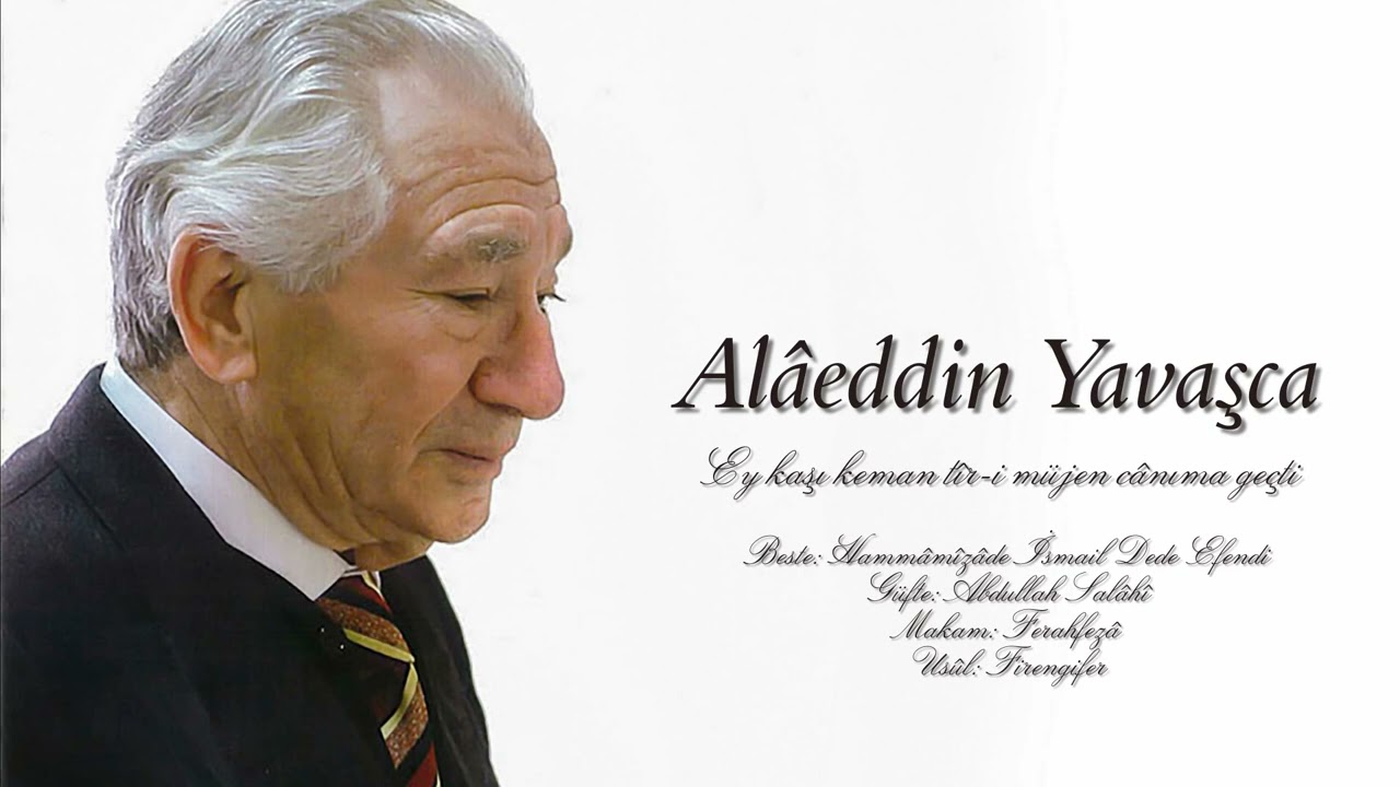 Alâeddin Yavaşca ~ Ey kaşı keman tîr-i müjen cânıma geçti