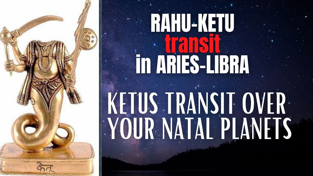 Rahu-Ketu transit Aries-Libra - Ketu's transit over your Natal Planets