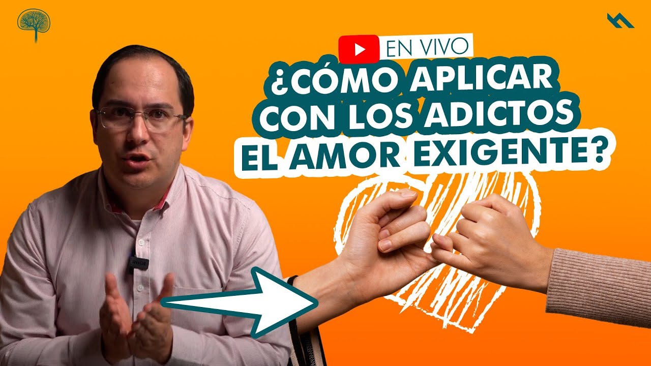 ¿CÓMO APLICAR CON LOS ADICTOS EL AMOR EXIGENTE ? - Juan Camilo Psicologo
