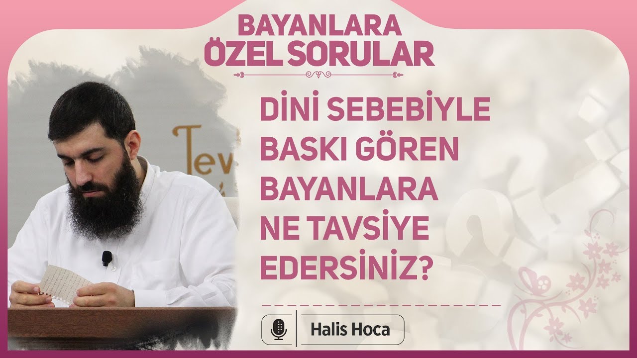 Dini sebebiyle ailesinde baskı g&ouml;ren bayanlara ne tavsiye edersiniz? Halis Bayancuk Hoca