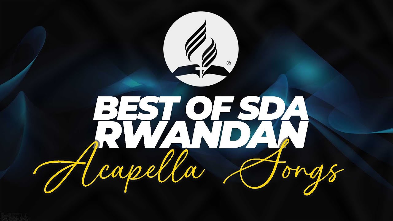 Best of Rwandan SDA Acapella Songs ; Hazelton, Brides, Voice of Praise, Messengers, Hope in Christ .