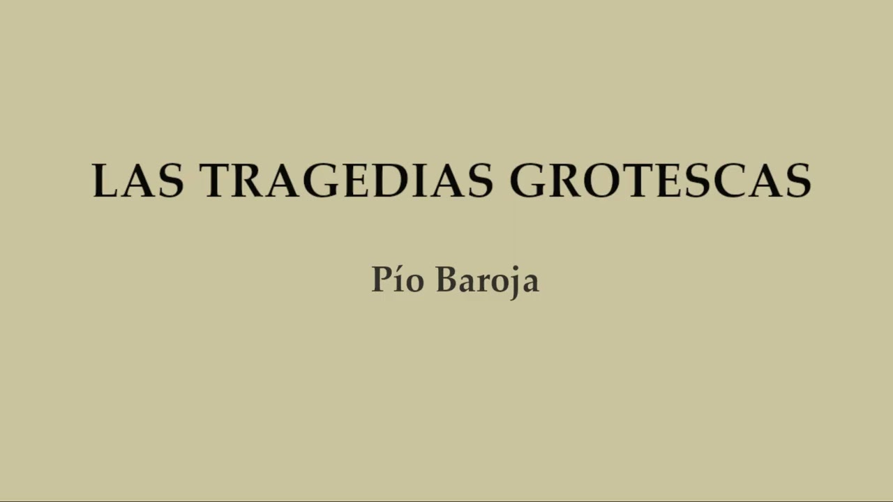 Las tregedias grotescas. Pío Baroja. VOZ HUMANA.
