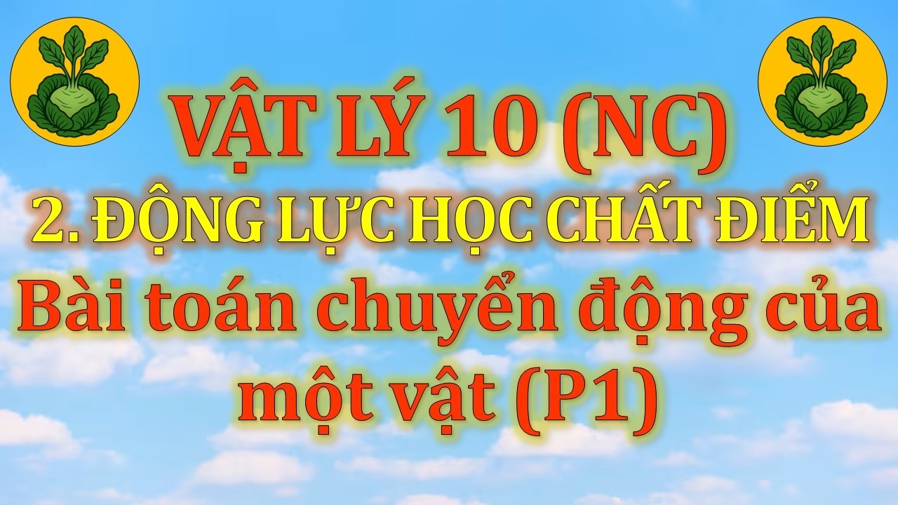 Vật Lý 10 - Nâng cao - 2. Động lực học chất điểm - Dạng 4 - Loại 1. Chuyển động của một vật (P1)