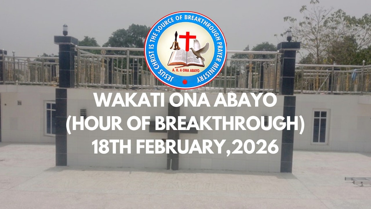 WAKATI ONA ABAYO (HOUR OF BREAKTHROUGH) 18TH FEBRUARY,  2026
