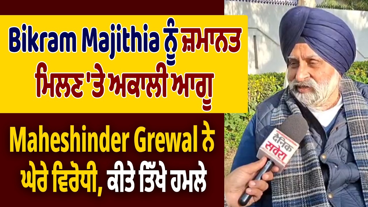 Bikram Majithia ਨੂੰ ਜ਼ਮਾਨਤ ਮਿਲਣ 'ਤੇ ਅਕਾਲੀ ਆਗੂ Maheshinder Grewal ਨੇ ਘੇਰੇ ਵਿਰੋਧੀ, ਕੀਤੇ ਤਿੱਖੇ ਹਮਲੇ