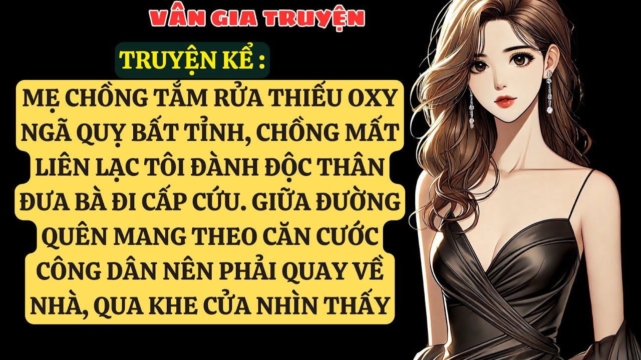 TRUYỆN KỂ: MẸ CHỒNG TẮM RỬA THIẾU OXY NGÃ QUỴ BẤT TỈNH, CHỒNG MẤT LIÊN LẠC TÔI ĐÀNH ĐỘC THÂN  VG101
