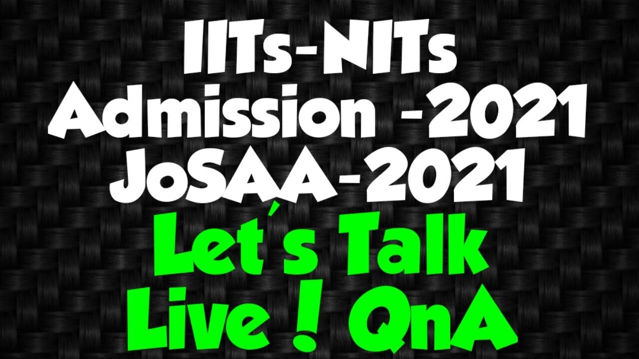 #IITs-#NITs Admission -2021 #JoSAA-2021 Live! QnA Let's Talk