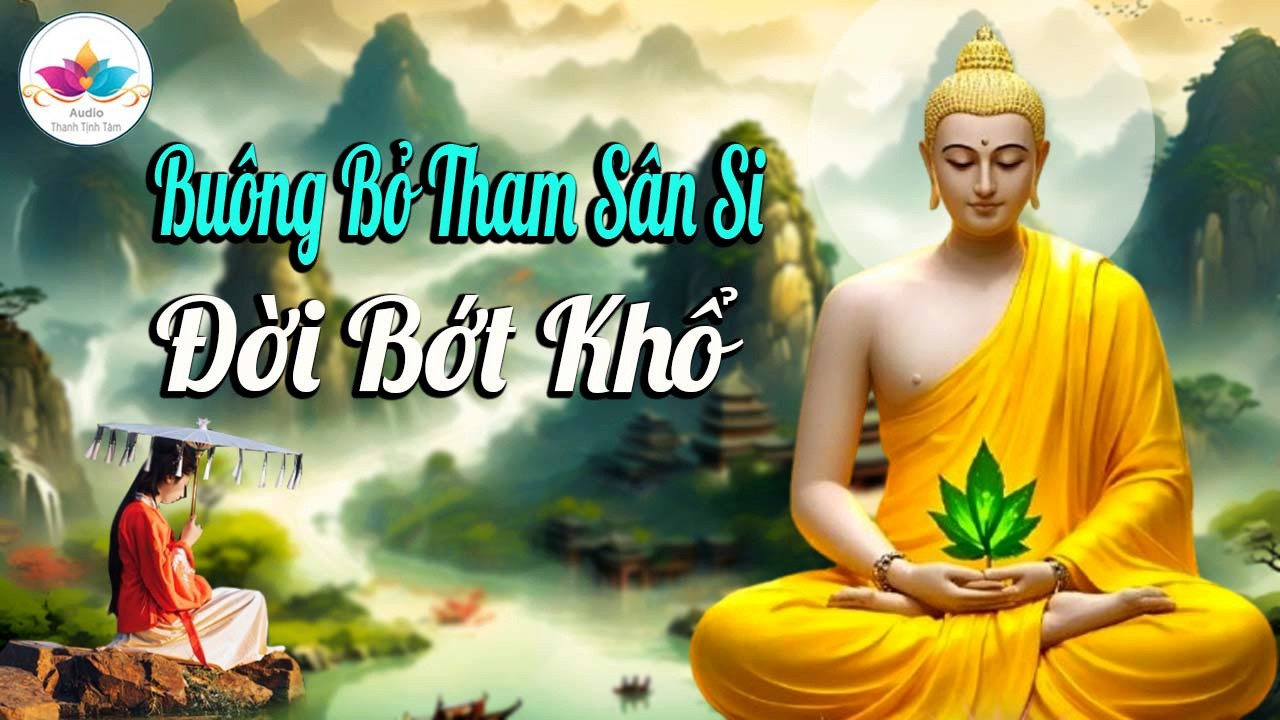 Nghe Lời Phật Dạy, Buông Bỏ Tham Sân Si Cho Đời Bớt Khổ - Audio Thanh Tịnh Tâm