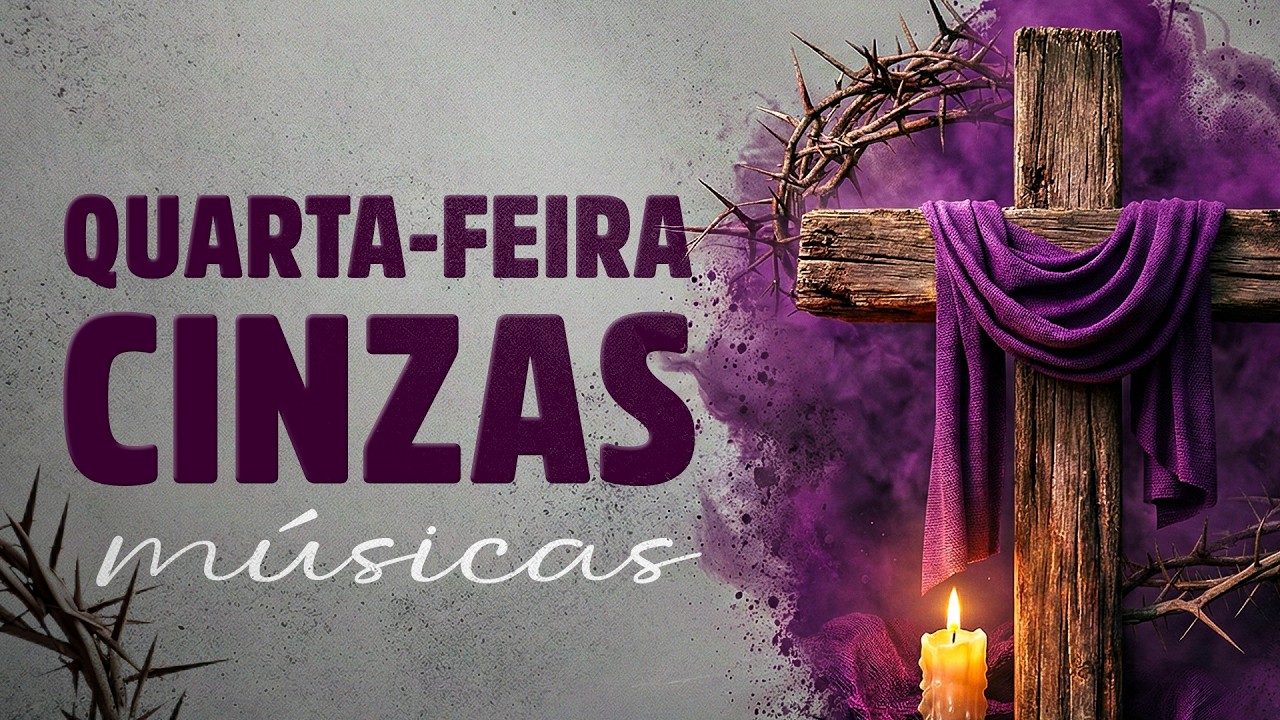 QUARTA-FEIRA DE CINZAS - Músicas Católicas para a Quaresma - Tempo de Conversão