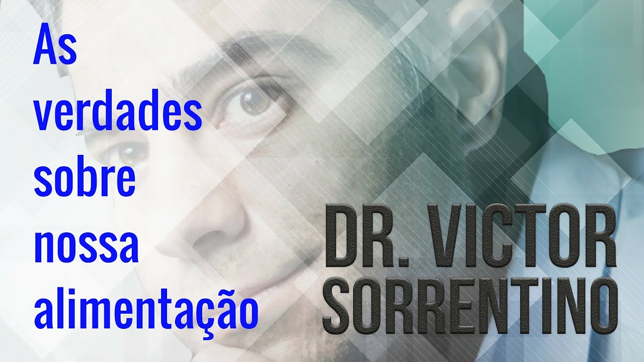 As Verdades sobre nossa Alimentação - Dr. Victor Sorrentino