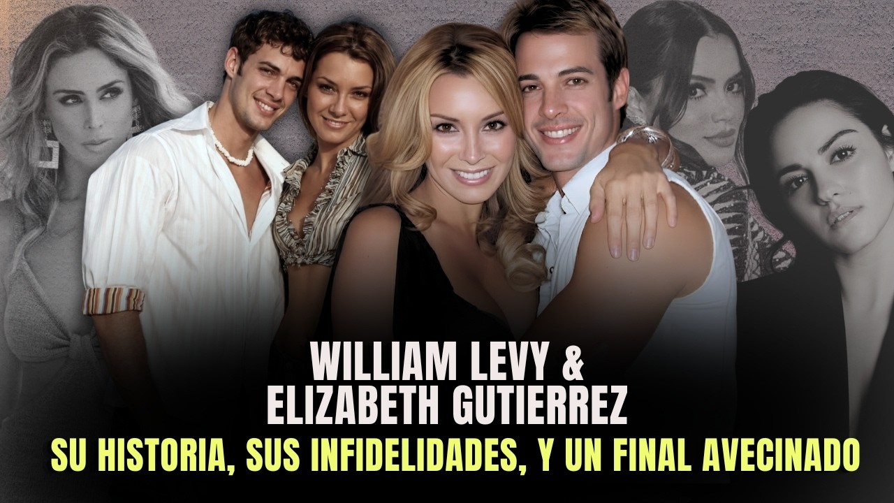 WILLIAM LEVY Y ELIZABETH GUTIERREZ SU HISTORIA Y LAS MILES INFIDELIDADES QUE ESTUVIERON PRESENTES