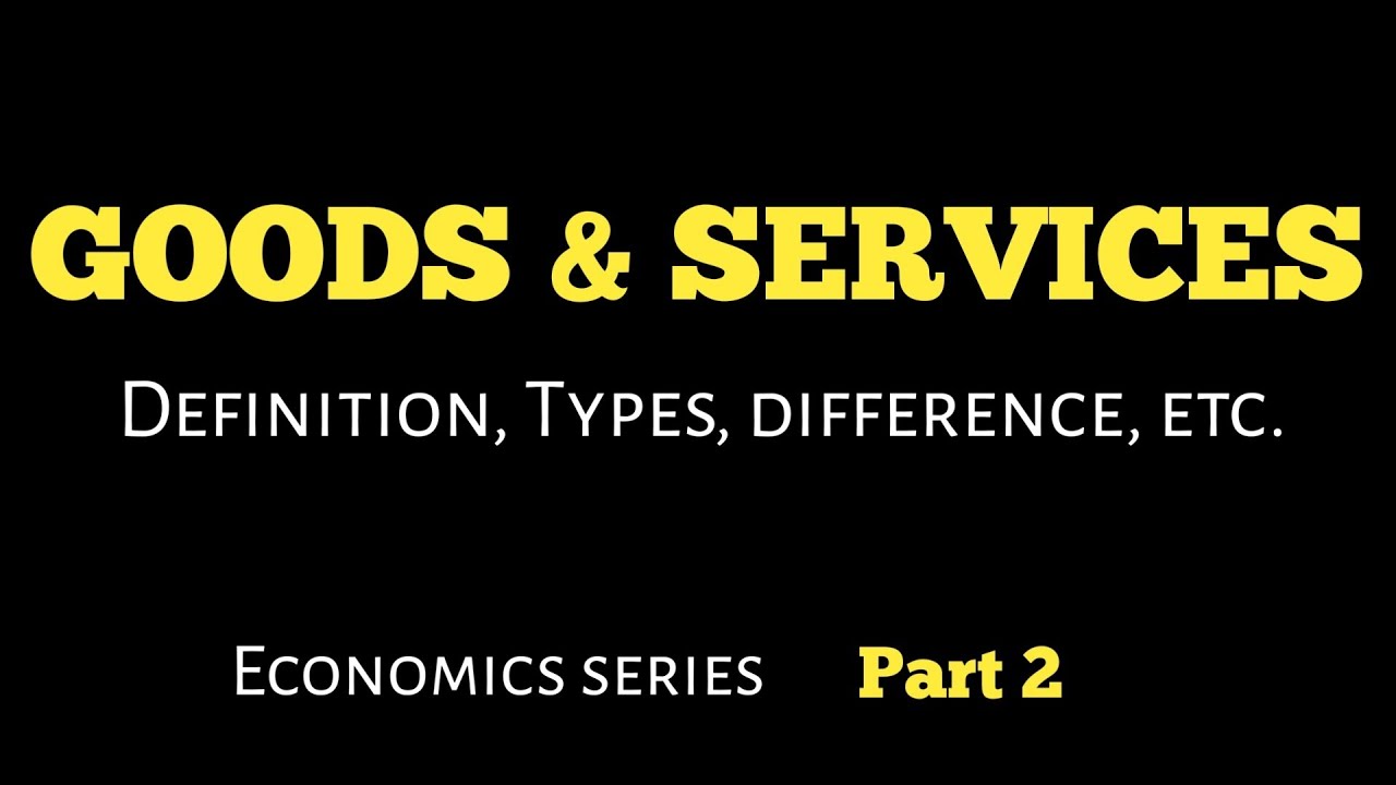 Goods & Services definition, Types,  difference,  etc.