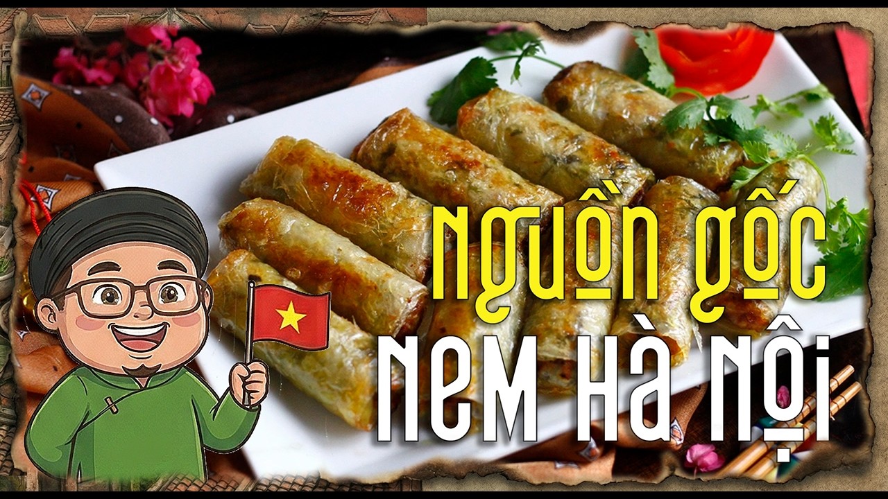 Sự thật về nguồn gốc Nem Hà Nội | Xuất phát từ món Chả giò của Sài Gòn