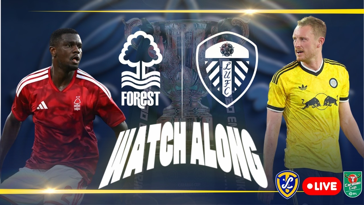 EFL CUP Watch Along: Notting Forest V Leeds United: