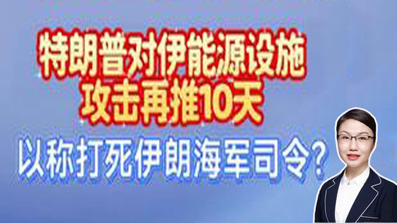李莉观察 ：特朗普宣布对伊能源基础设施打击再推10天，以色列称伊朗海军司令被打死？
