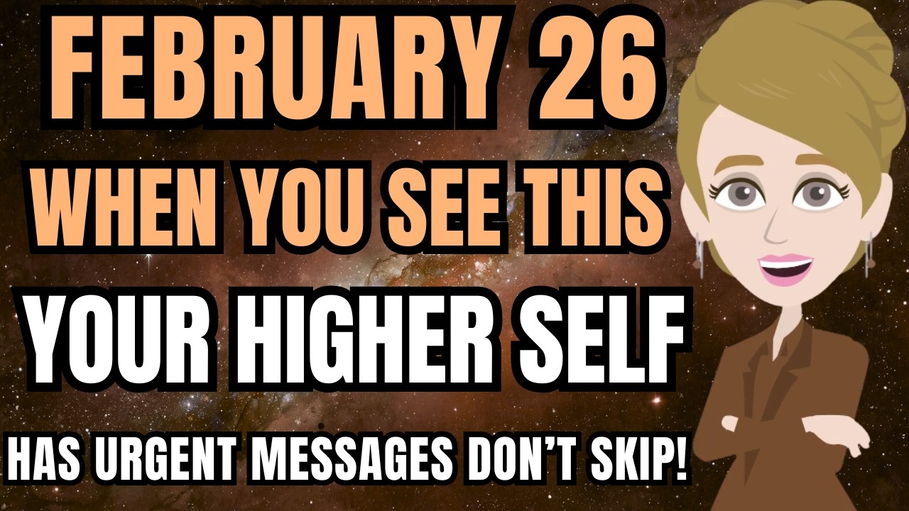 FEBRUARY 26 YOUR HIGHER SELF HAS URGENT MESSAGE FOR YOU DON'T SKIP! Abraham Hicks