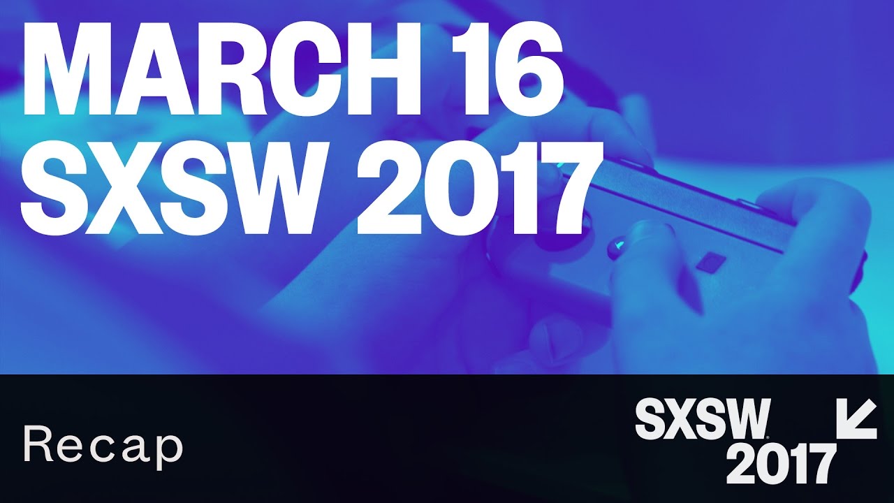 March 16 &ndash; SXSW 2017