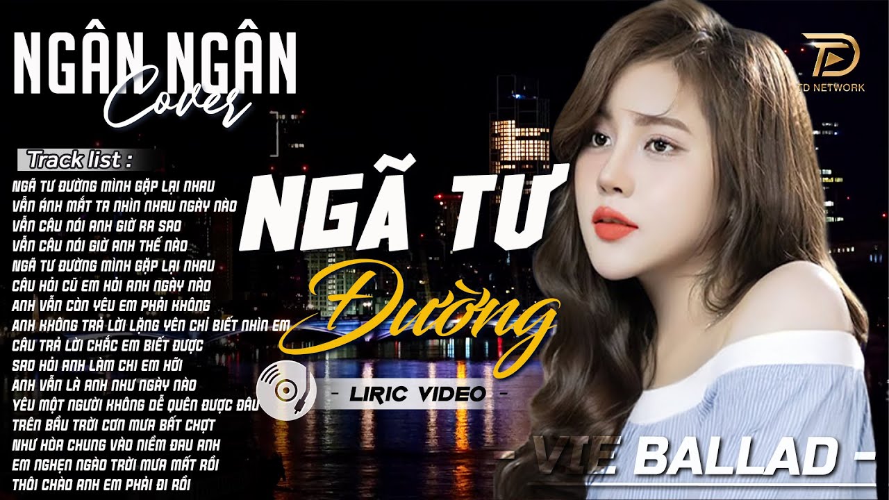 NGÃ TƯ ĐƯỜNG, BUỒN LÀM CHI EM ƠI- ALBUM BALLAD | NGÂN NGÂN COVER TRIỆU VIEW | Nhạc Trẻ Hay Nhất 2025