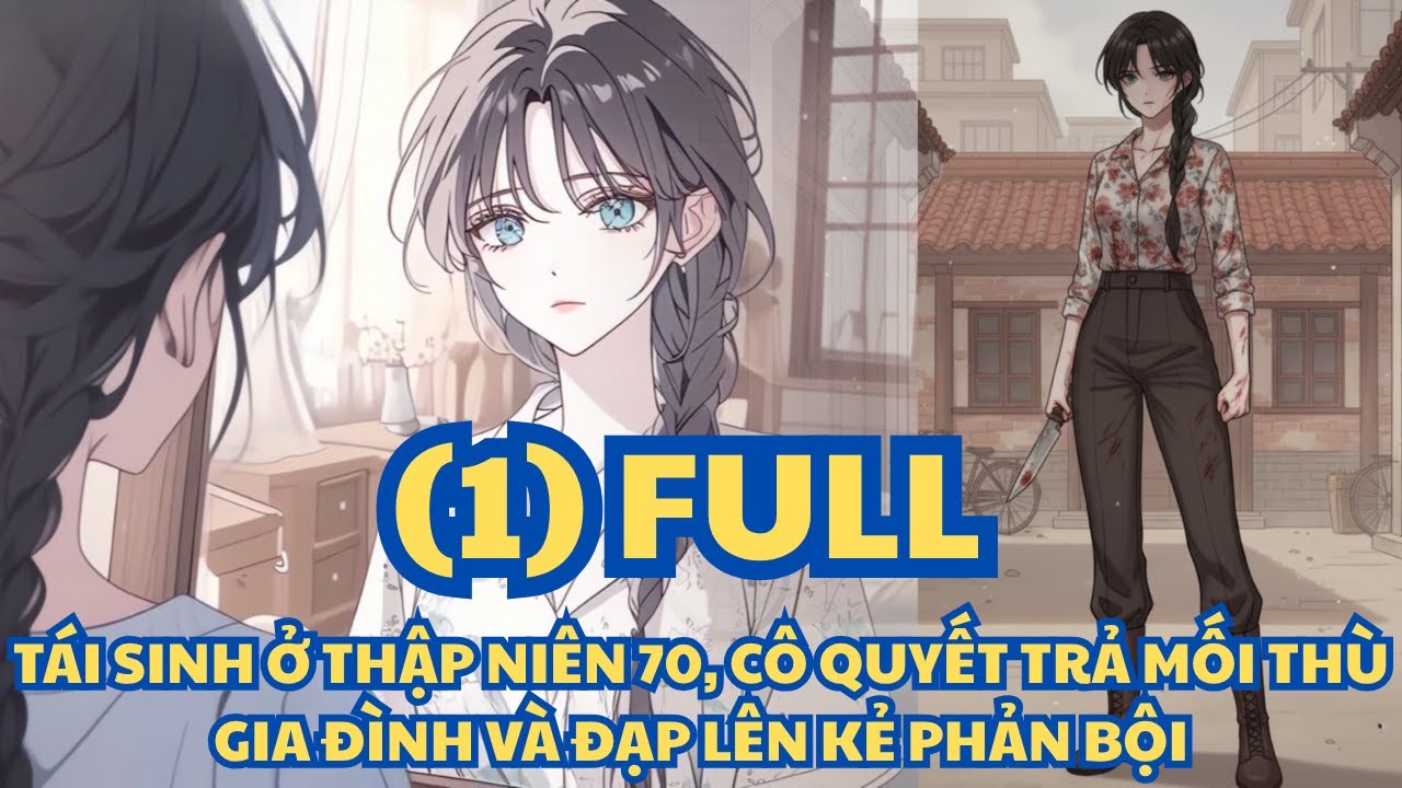 (1) TÁI SINH Ở THẬP NIÊN 70, CÔ QUYẾT TRẢ MỐI THÙ GIA ĐÌNH VÀ ĐẠP LÊN KẺ PHẢN BỘI - FULL TRỌN BỘ