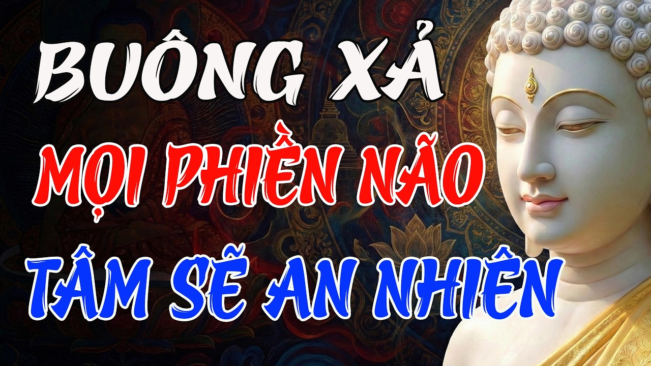 PHẬT DẠY: BUÔNG XẢ MỌI PHIỀN NÃO, TÂM SẼ AN – SỐNG BÌNH THẢN TRƯỚC MỌI KHỔ ĐAU