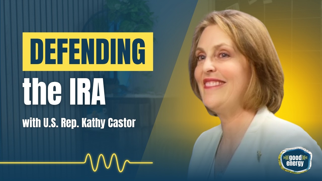U.S. Rep. Kathy Castor | Defending the Inflation Reduction Act and Building Clean Energy Policy