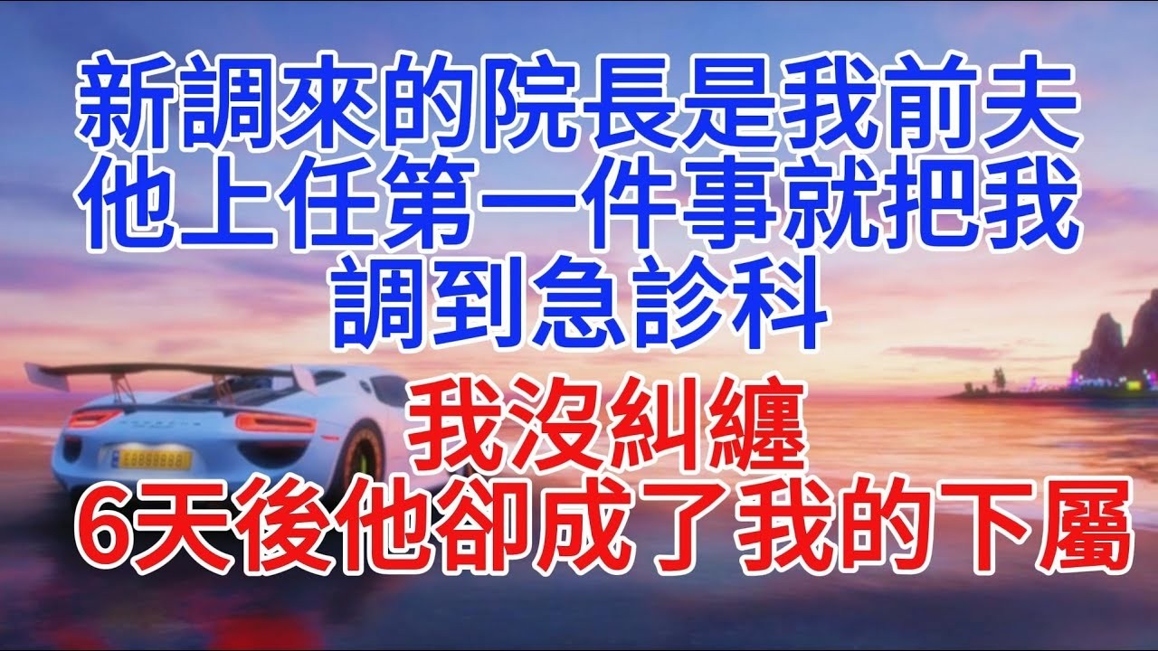 新調來的院長是我前夫，他上任第一件事就把我調到急診科，我沒糾纏，6天後他卻成了我的下屬#小說推文 #故事分享 #情感故事