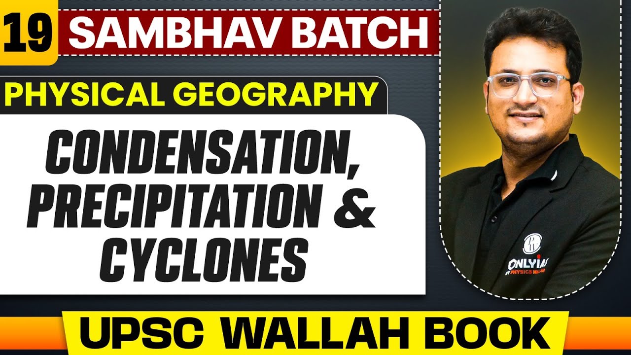 Condensation, Precipitation & Cyclones Full Chapter | Physical Geography - Chapter 19 | UPSC