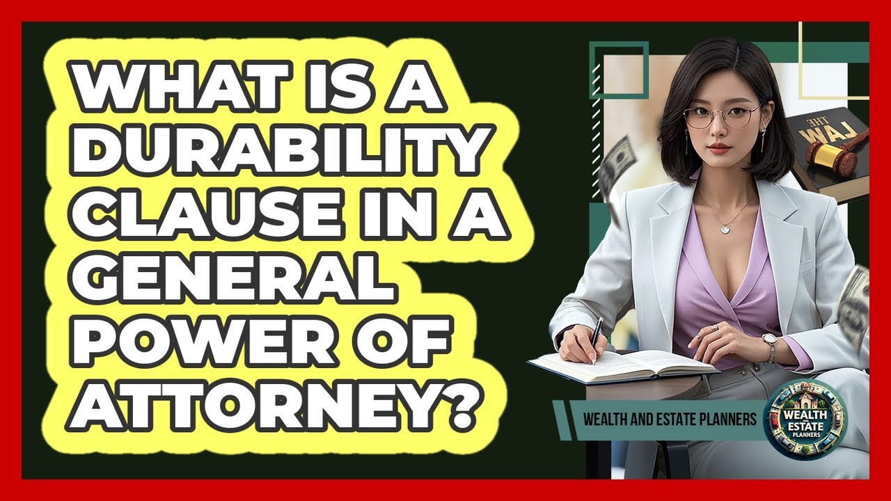 What Is A Durability Clause In A General Power Of Attorney? - Wealth and Estate Planners