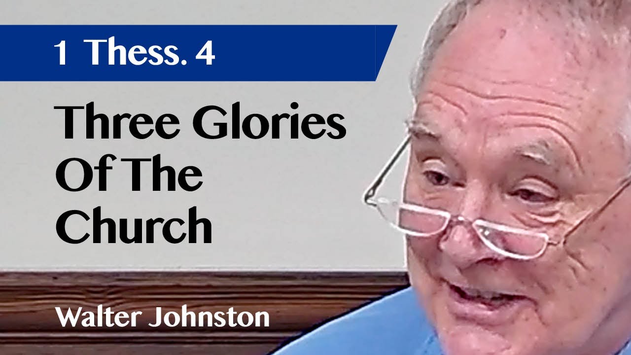 Three Glories Of The Church | 1 Thessalonians 4 | Sermon | Walter Johnston | 11 Jan 2026