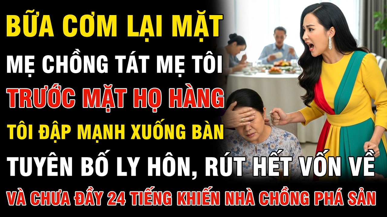 Bữa Cơm Lại Mặt, Mẹ Chồng Tát Mẹ Tôi Trước Mặt Họ Hàng , Tôi Đập Bàn Tuyên Bố,...