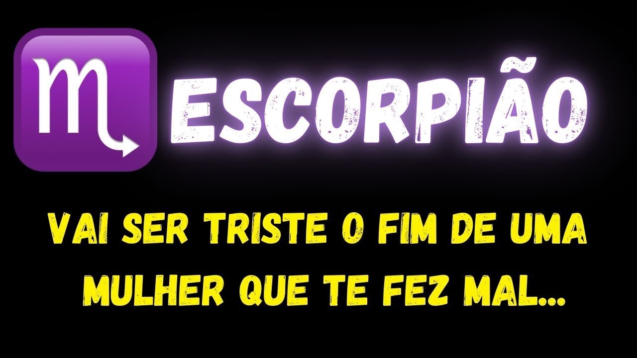 ♏️ESCORPIÃO😔VAI SER TRISTE O FIM DE UMA MULHER QUE TE FEZ MAL...
