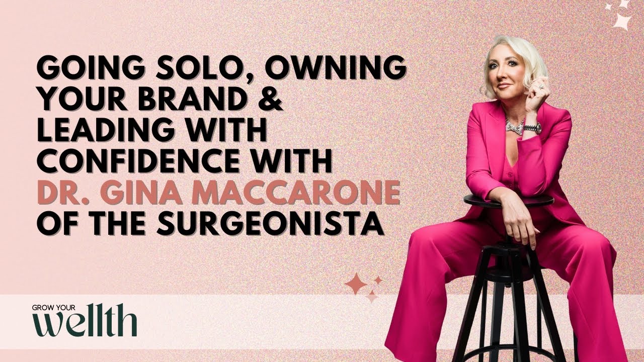 Going Solo, Owning Your Brand & Leading with Confidence with Dr. Gina Maccarone of The Surgeonista