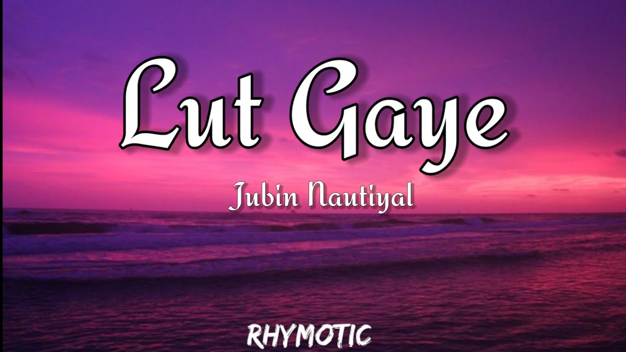 Lut Gaye (Lyrics) - Jubin Nautiyal | Rhymotic 