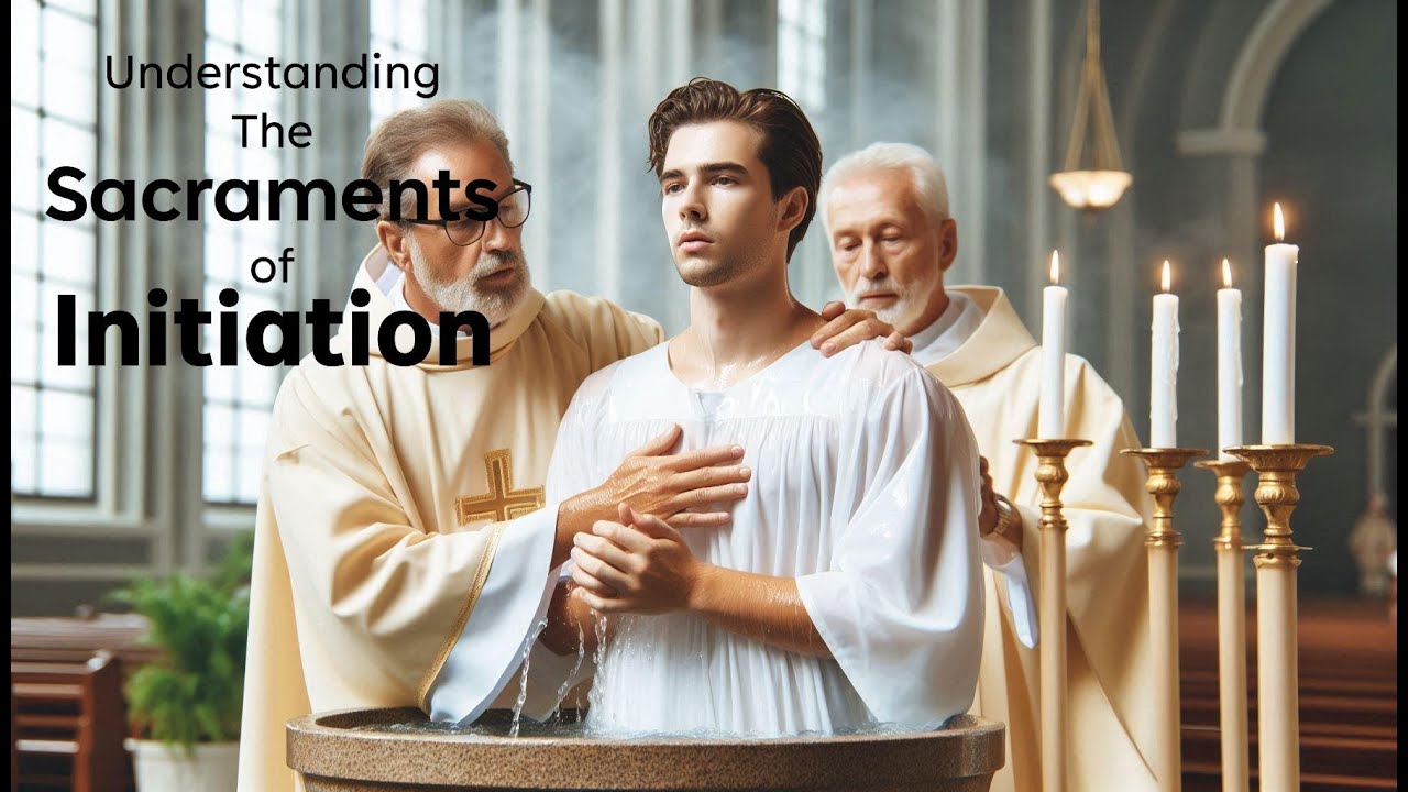 The Sacraments of Initiation Explained