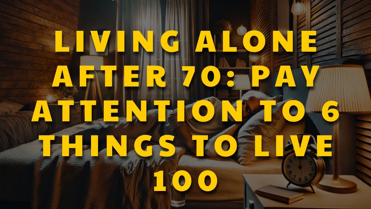 Living Alone After 70: Pay Attention to 6 Things to live 100