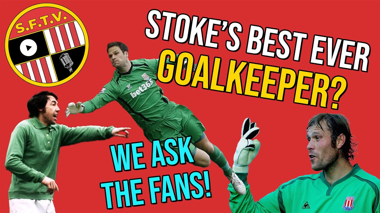 Who is Stoke City's Best Ever Goalkeeper? Stoke Fan TV ask the fans!