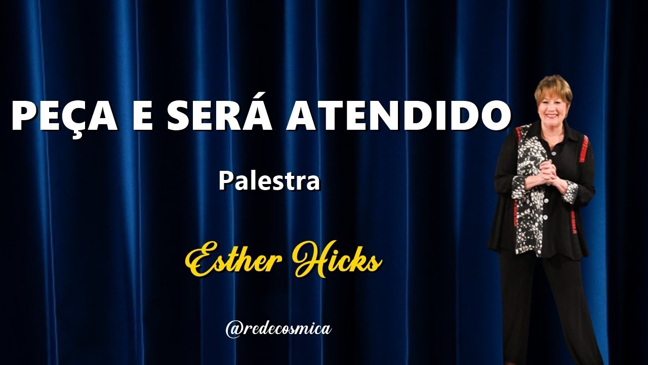 PE&Ccedil;A E SER&Aacute; ATENDIDO | PALESTRA DE ESTHER HICKS(OS ABRAHAM)