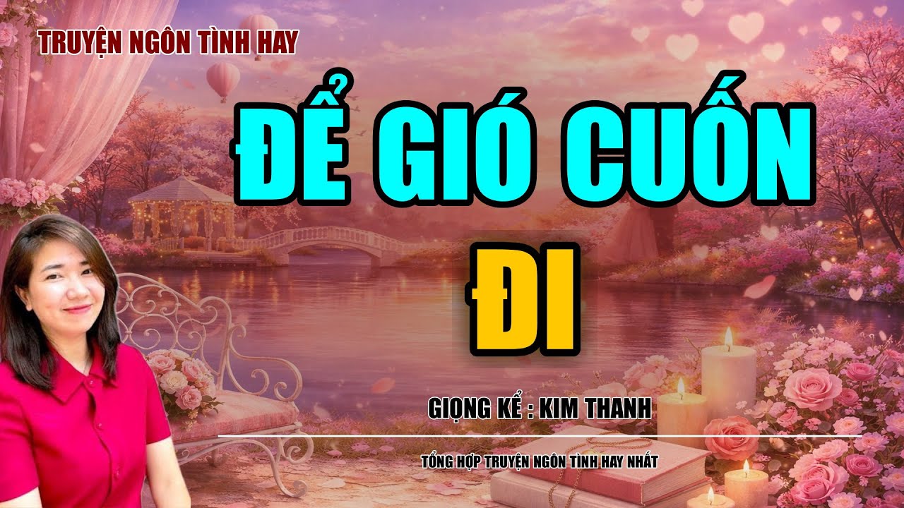 NGHE TRUYỆN NGÔN TÌNH HAY: ĐỂ GIÓ CUỐN ĐI :TỔNG HỢP TRUYỆN NGÔN TÌNH HAY NHẤT