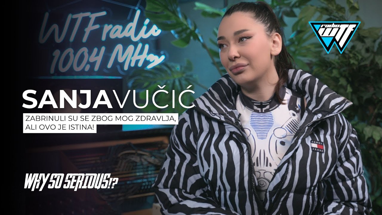 SANJA VUCIC - ZABRINULI SU SE ZBOG MOG ZDRAVLJA, ALI OVO JE ISTINA! WHY SO SERIOUS!? [WTF RADIO]