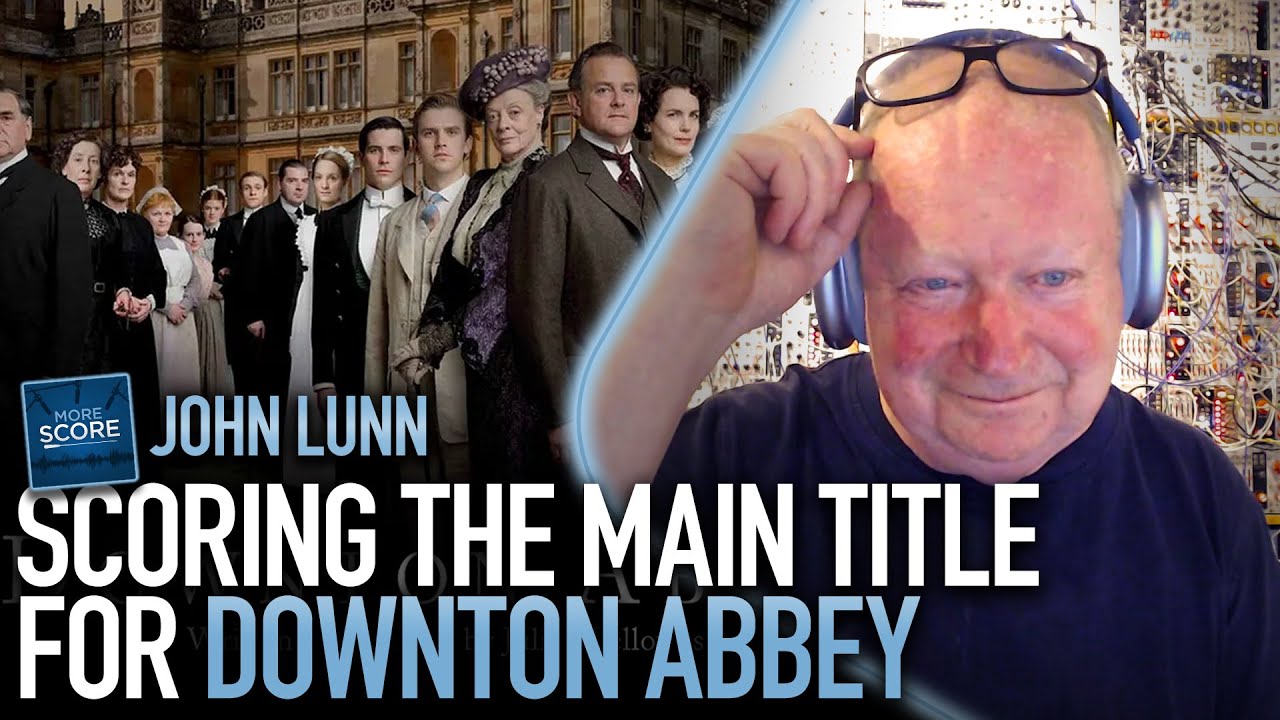Scoring the Downton Abbey theme | More Score with composer John Lunn