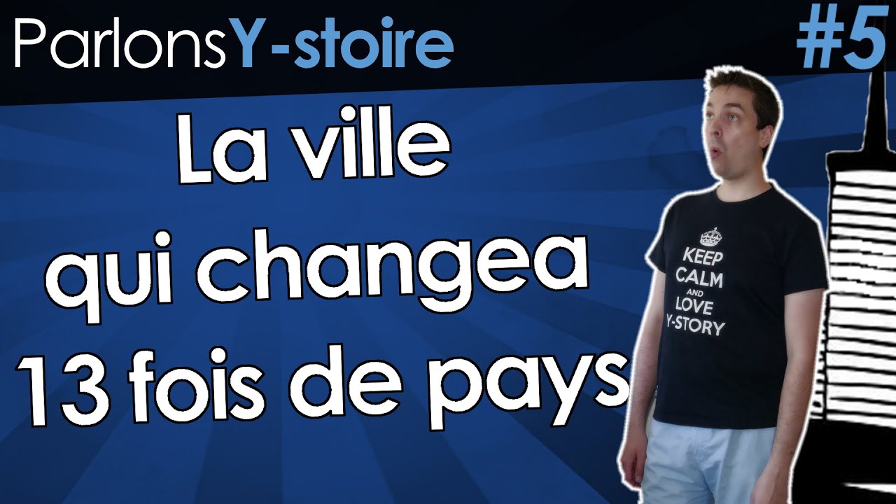 La ville qui changea 13 fois de pays - Parlons Y-stoire #5
