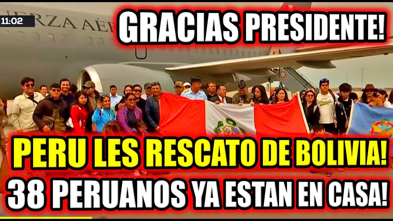 38 PERUANOS RESCATADOS DE BOLIVIA POR EL PRESIDENTE JOSE JERI Y LAS FUERZAS ARMADAS GACRIAS PERU!