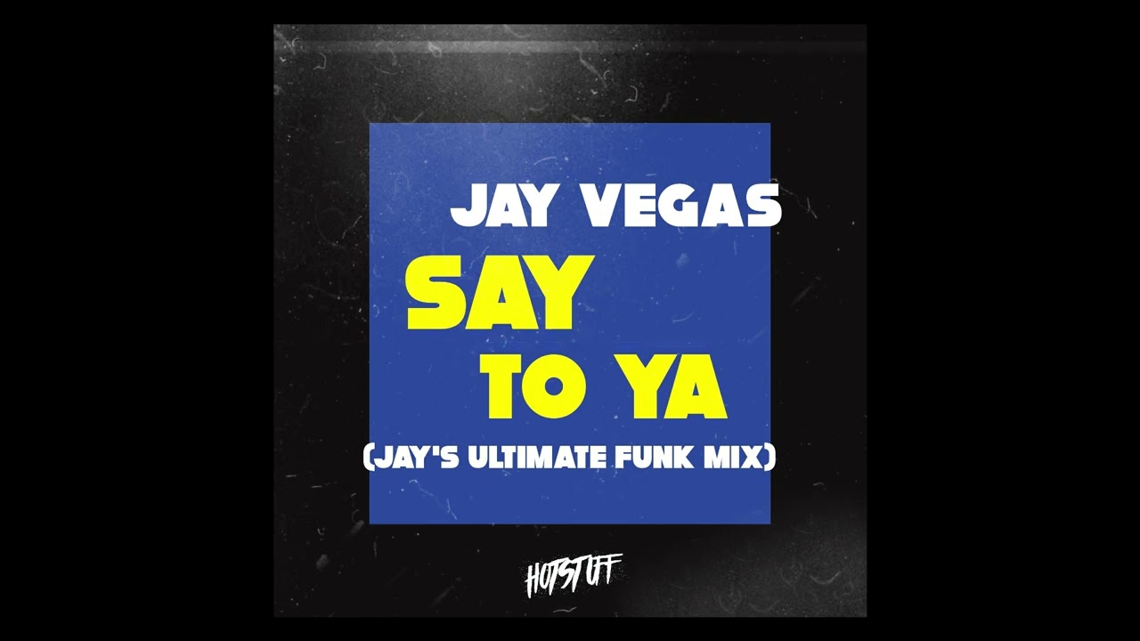 Jay Vegas - Say To Ya (Jay's Ultimate Funk Mix) [Hot Stuff]