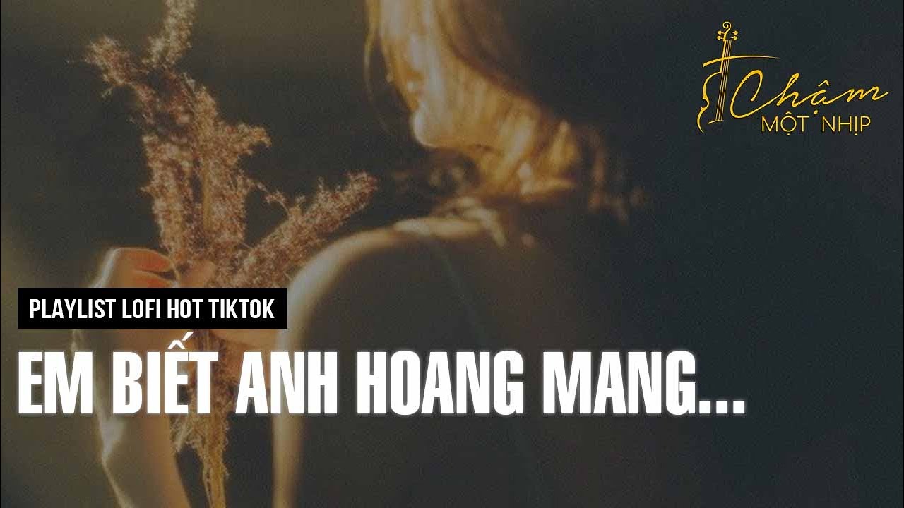 Em biết anh hoang mang... | Quyền Yếu Đuối, Vở Kịch Của Em | Playlist Chill Lofi Hot Tiktok